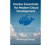 Docker Essentials for Modern Cloud Development: Step-by-Step Techniques for Containerization, Multi-Stage Builds, and Secure Deployment