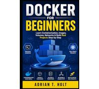 Docker for Beginners: Learn Containerization, Images, Volumes, Networks & Build Real Projects Step-by-Step