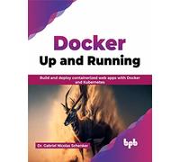 Docker: Up and Running: Build and deploy containerized web apps with Docker and Kubernetes (English Edition)