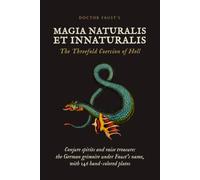 Doctor Faust's Magia Naturalis et Innaturalis: The Threefold Coercion of Hell, Last Testament and Art of Seals. The German Grimoire of 1849 with 146 Hand-Colored Plates