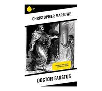 Doctor Faustus: the Original 1604 Version & Revised 1616 Version: A Scholar's Demonic Pact for Forbidden Knowledge, Power, and Damnation in Elizabethan Blank Verse