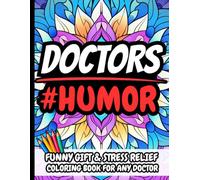 Doctor Humor: Funny Gift Coloring Book for Physicians, Medical Doctors, Hospital Staff & Healthcare Workers: Hilarious Stress Relief Book with ... Humor for Interns, Residents & Attendings