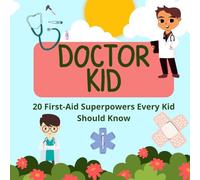 Doctor Kid: 20 First-Aid Superpowers with pictures that Every Kid Should Know, Learn to Care Like a Little Hero - A Fun Children’s Guide to Basic First Aid & Emergency Preparedness