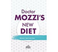 Doctor Mozzi's New Diet: New contents, insights and interpretations to prevent, treat and heal