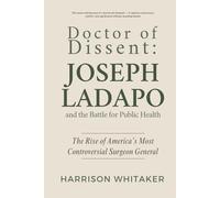 Doctor of Dissent: Joseph Ladapo and the Battle for Public Health: The Rise of America’s Most Controversial Surgeon General