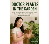 Doctor Plants in the Garden: Organic Pest Control Tips, Seasonal Garden Care, and Plant Disease Prevention in Companion Planting Guide by Doctor ... That Heal, Protect, and Revive Your Garden