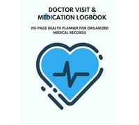 Doctor Visit & Medication Logbook: 110-Page Health Planner for Organized Medical Records: Simplify your care routine and never miss a detail about your health again.