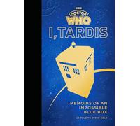 Doctor Who: I, TARDIS: Memoirs of an Impossible Blue Box by Steve Cole