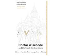 Doctor Wisecode and the Little Big Questions: 50 Sci-Fi Parables About Courage, Trust, and Meaning