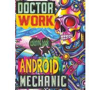 DOCTOR WORK ANDROID MECHANIC Coloring Book: 52 Full Pages Of Robot Patients Waiting For Color Application By Youthful Elderly, Teens, Adults, And Mature Kids