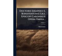 Doctoris Seraphici S. Bonaventurae S.r.e. Episcopi Cardinalis Opera Omnia ..