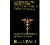 DOCTORS BANTING AND BEST THEIR LEGACY: DISCOVERY OF INSULIN IN CANADA: DISCOVERY HELPS MILLIONS AROUND THE WORLD