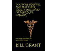 DOCTORS BANTING AND BEST THEIR LEGACY: DISCOVERY OF INSULIN IN CANADA: DISCOVERY HELPS MILLIONS AROUND THE WORLD