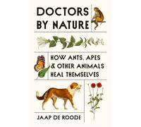 Doctors by Nature : How Ants, Apes, and Other Animals Heal Themselves