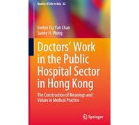 Doctors’ Work in the Public Hospital Sector in Hong Kong: The Construction of Meanings and Values in Medical Practice: 22