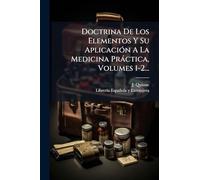 Doctrina De Los Elementos Y Su AplicaciÃ3n A La Medicina Pràctica, Volumes 1-2...