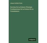 Doctrine De La Science: Principes Fondamentaux De La Science De La Connaissance