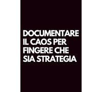 Documentare il caos per fingere che sia strategia: Libro per appunti a righe divertente, Idea regalo collega ufficio, capo, moglie, marito, amica, amico