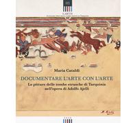Documentare l'arte con l'arte. Le pitture delle tombe etrusche di Tarquini...