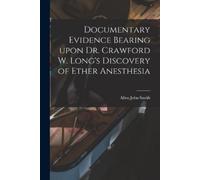 Documentary Evidence Bearing Upon Dr. Crawford W. Long's Discovery o (Tascabile)