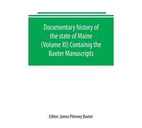 Documentary history of the state of Maine (Volume XI) Containig the Baxter...