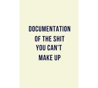 Documentation of the Sh*t You Can’t Make Up: Funny Notebook for Work, Life & Office Humor: A Sarcastic Journal for Workplace Chaos, Real-Life Moments ... Notes, Gag Gift, 6x9 Inch, 110 Pages, Lined