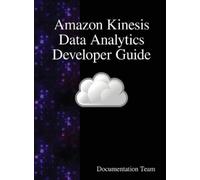 Documentation Te Amazon Kinesis Data Analytics Developer Gui (Copertina rigida)