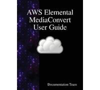 Documentation Team AWS Elemental MediaConvert User Guide (Copertina rigida)