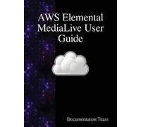 Documentation Team AWS Elemental MediaLive User Guide (Copertina rigida)