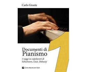 Documenti di pianismo. 3 saggi su capolavori di Schumann, Liszt, Debussy