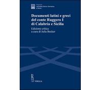 Documenti latini e greci del conte Ruggero I di Calabria e Sicilia. Ediz. ...