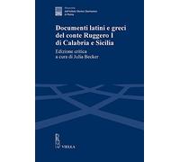 Documenti latini e greci del conte Ruggero I di Calabria e Sicilia. Ediz. ...
