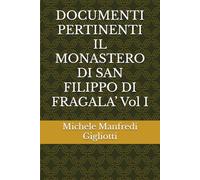 DOCUMENTI PERTINENTI IL MONASTERO DI SAN FILIPPO DI FRAGALA’ Vol I