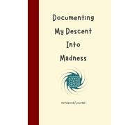Documenting My Descent Into Madness: Dark Humour Journal and Notebook For Creative Writing and Self-Reflection