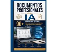 DOCUMENTOS PROFESIONALES CON IA: DOCUMENTOS PROFESIONALES CON IA 90+ Plantillas Listas para Crear Informes, Actas, Procedimientos y Documentación Empresarial en Minutos