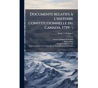 Documents relatifs à l'histoire constitutionnelle du Canada, 1759- \
