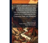 Documents Relatifs Aux Incursions Des Rebelles Sudistes Sur La Frontière Des États-unis Et À L'invasion Du Canada Par Les FÃ(c)niens