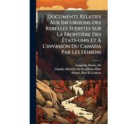 Documents Relatifs Aux Incursions Des Rebelles Sudistes Sur La Frontière Des États-unis Et À L'invasion Du Canada Par Les FÃ(c)niens