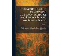 Documents Relating to Canadian Currency, Exchange and Finance During the French Period