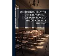 Documents, Relative to the Separation That Took Place in the Ohio Yearly Meeting
