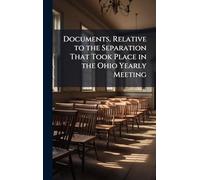 Documents, Relative to the Separation That Took Place in the Ohio Yearly Meeting