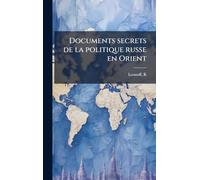Documents secrets de la politique russe en Orient