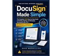 DocuSign Made Simple: The Complete 2026 Step-by-Step Guide to Sending, Signing, and Managing Documents Like a Pro - For Beginners, Freelancers, and Small Business Owners
