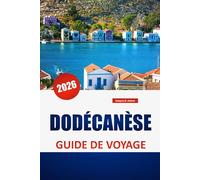 DODÉCANÈSE GUIDE DE VOYAGE 2026: Itinéraires d'île en île, monuments historiques, villages côtiers, cuisine locale et conseils de voyage dans le sud-est de la mer Égée