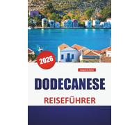 DODECANESE REISEFÜHRER 2026: Inselhopping-Routen, historische Sehenswürdigkeiten, Küstendörfer, lokales Essen und Reisetipps in der südöstlichen Ägäis
