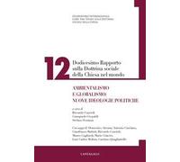 Dodicesimo rapporto sulla dottrina sociale della Chiesa nel mondo. Ambientalismo e globalismo: nuove ideologie politiche. Vol. 12