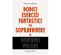 Dodici esercizi fantastici per sopravvivere al governo Meloni
