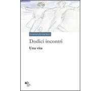 Dodici incontri. Una vita