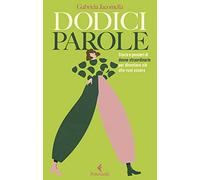 Dodici parole. Storie e pensieri di donne straordinarie per diventare ciò che vuoi essere