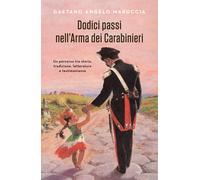 Dodici passi nell'Arma dei Carabinieri. Un percorso tra storia, tradizione...